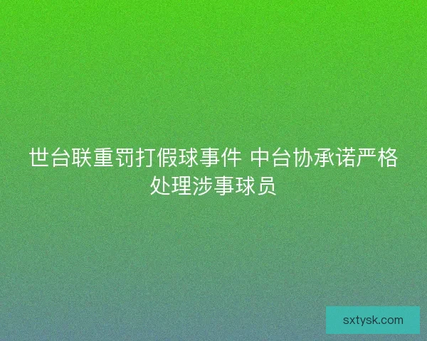 世台联重罚打假球事件 中台协承诺严格处理涉事球员
